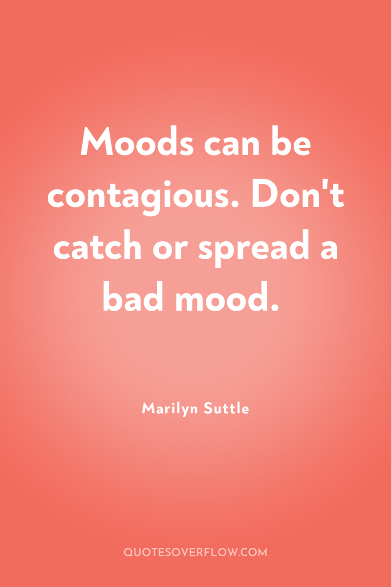 Moods can be contagious. Don't catch or spread a bad...