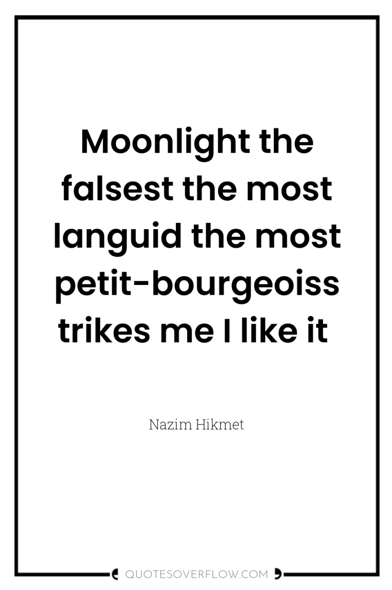 Moonlight the falsest the most languid the most petit-bourgeoisstrikes me...
