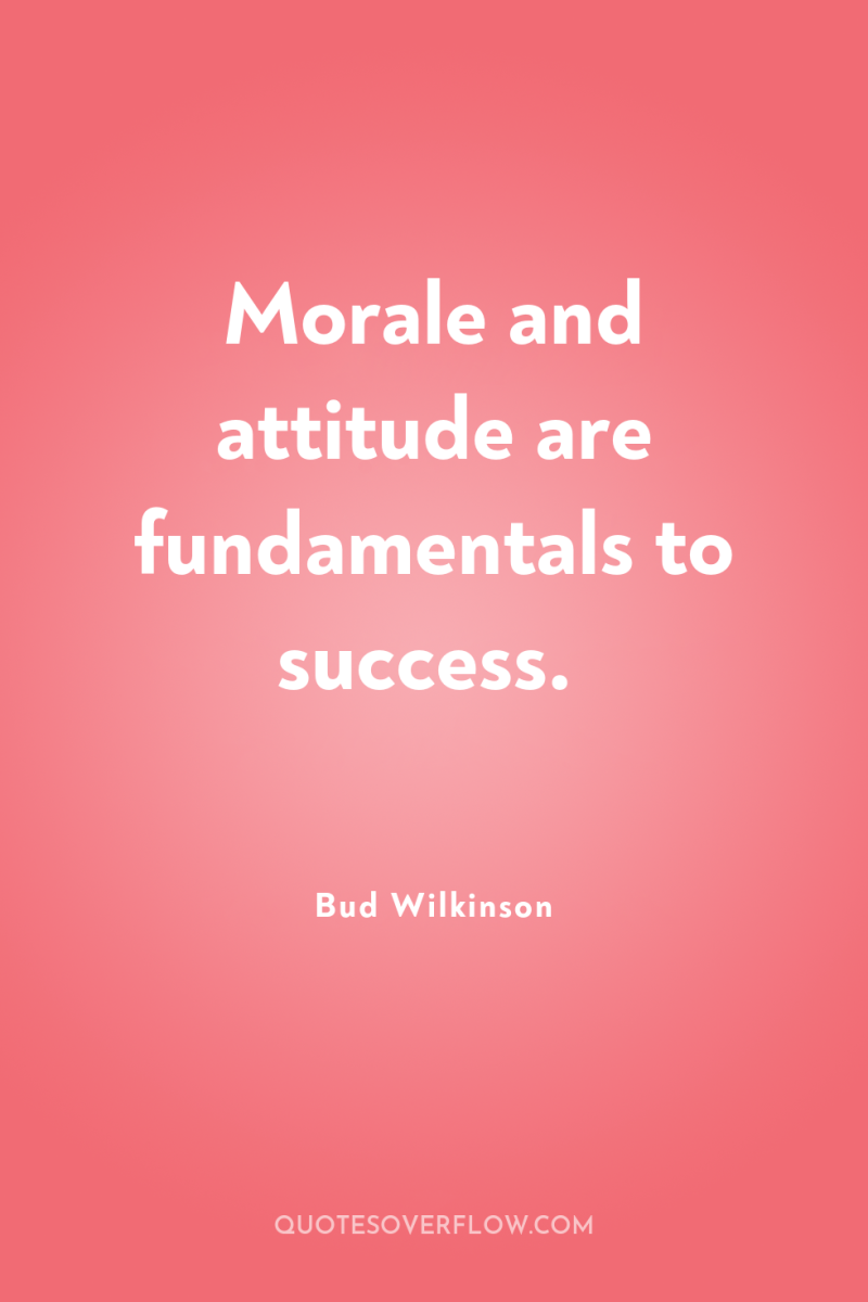 Morale and attitude are fundamentals to success. 