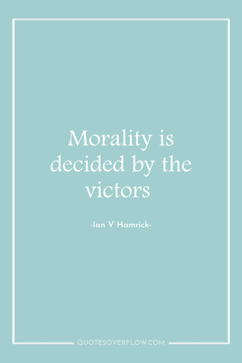 Morality is decided by the victors 