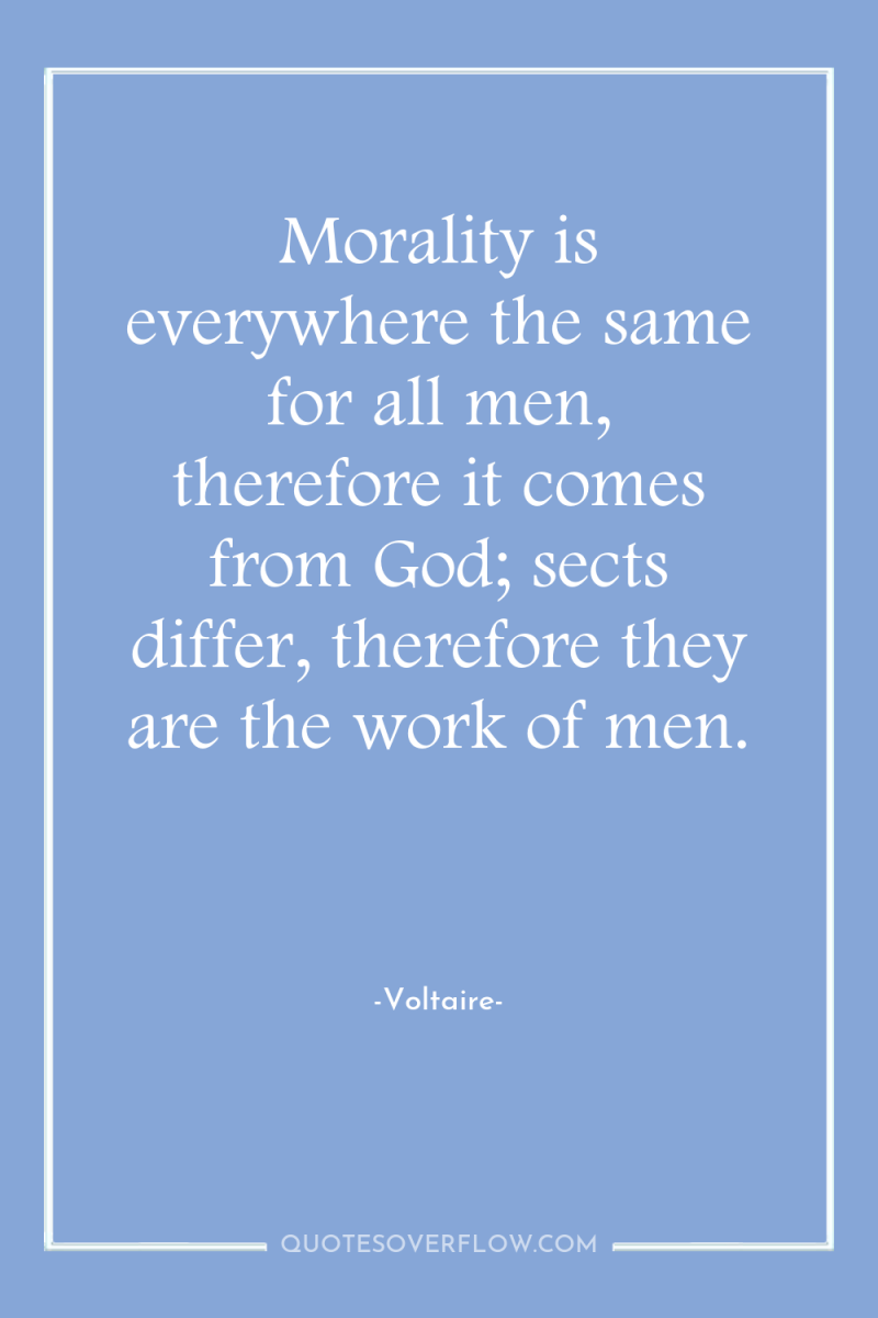Morality is everywhere the same for all men, therefore it...