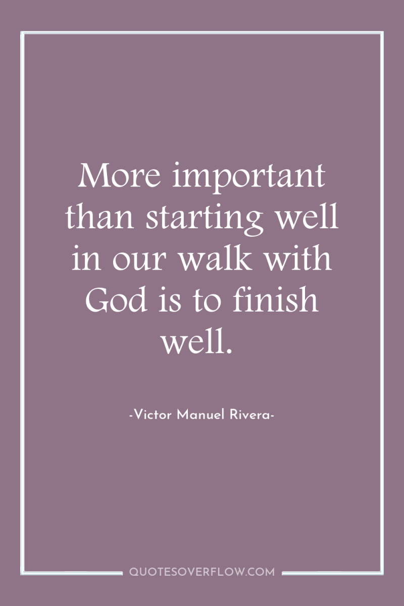 More important than starting well in our walk with God...