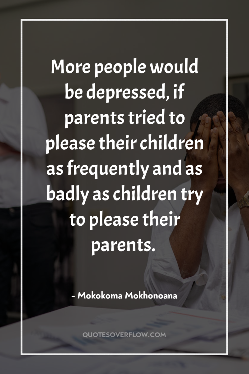 More people would be depressed, if parents tried to please...