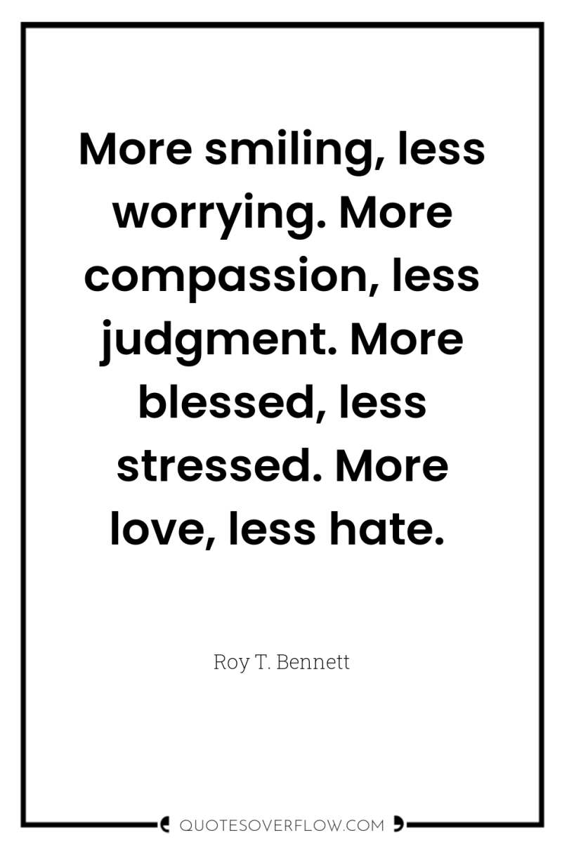 More smiling, less worrying. More compassion, less judgment. More blessed,...