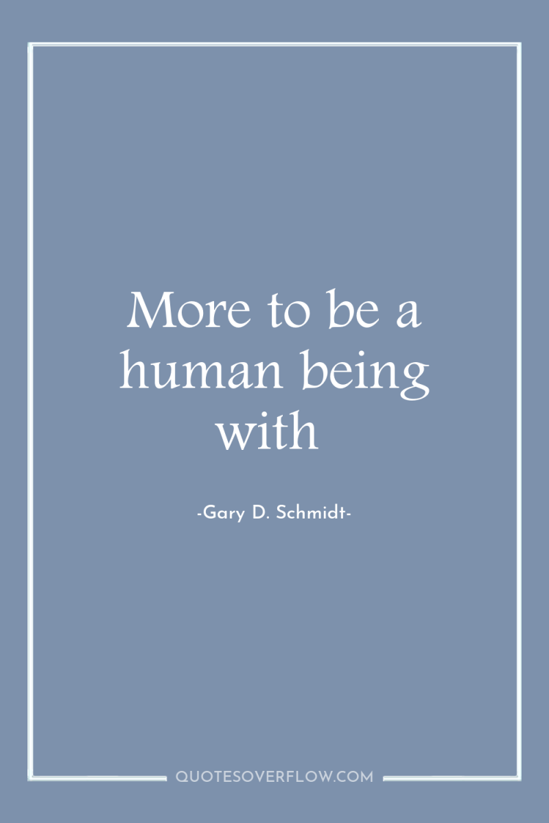 More to be a human being with 