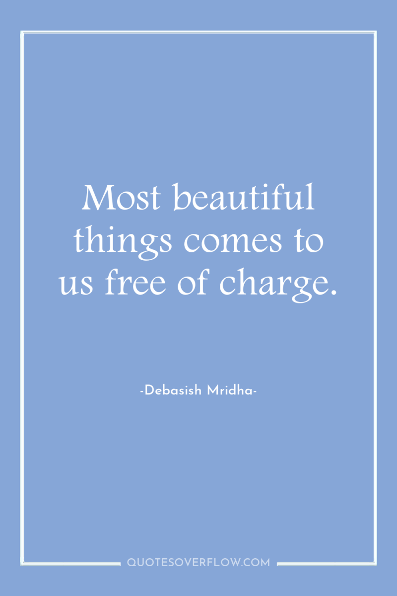 Most beautiful things comes to us free of charge. 