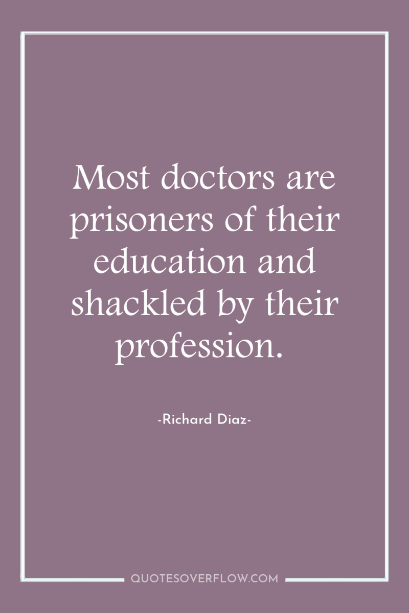 Most doctors are prisoners of their education and shackled by...