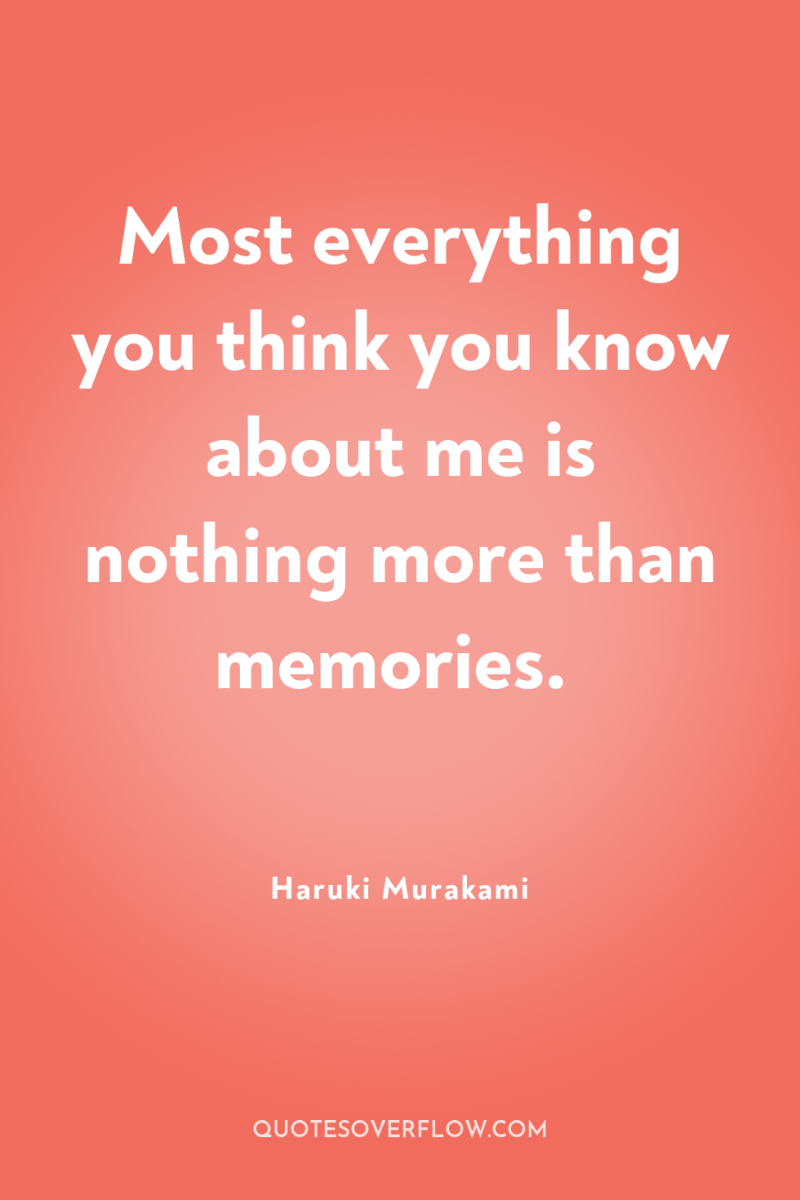 Most everything you think you know about me is nothing...