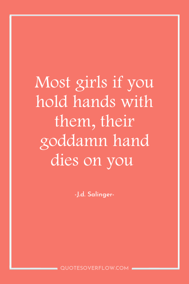 Most girls if you hold hands with them, their goddamn...