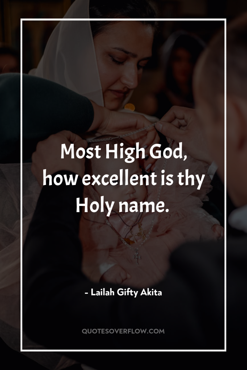 Most High God, how excellent is thy Holy name. 