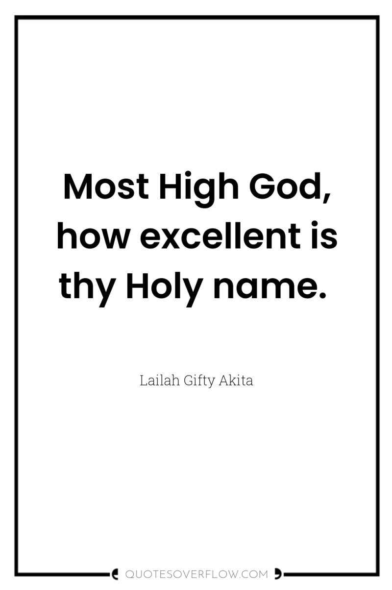 Most High God, how excellent is thy Holy name. 