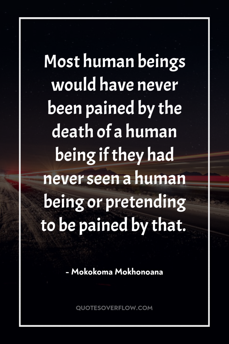 Most human beings would have never been pained by the...