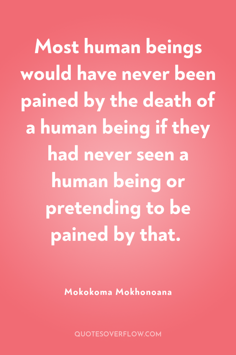 Most human beings would have never been pained by the...