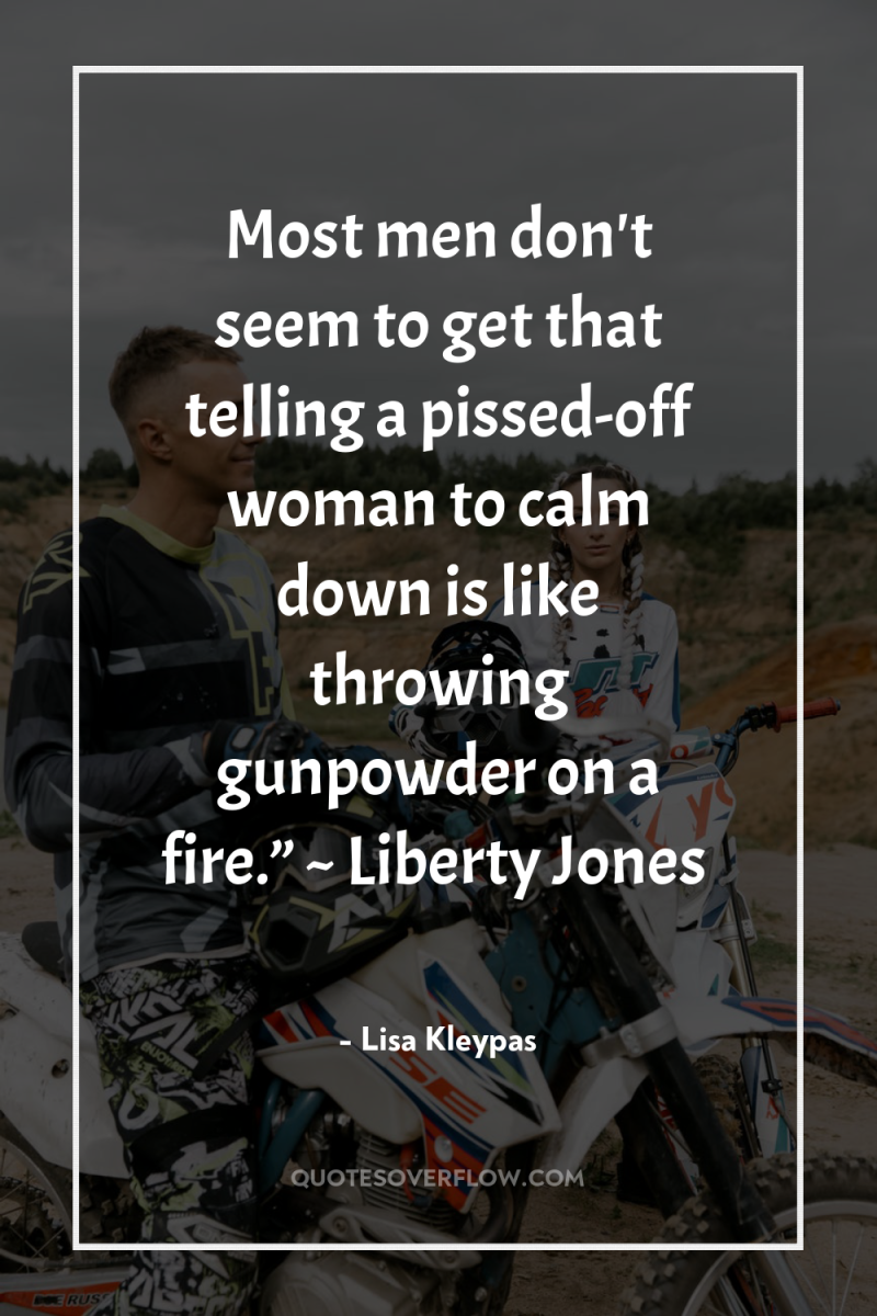 Most men don't seem to get that telling a pissed-off...