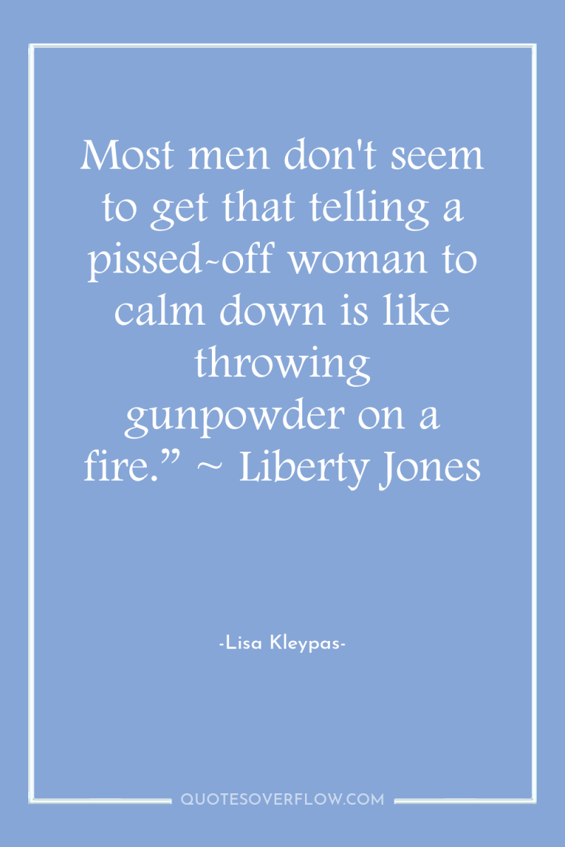 Most men don't seem to get that telling a pissed-off...
