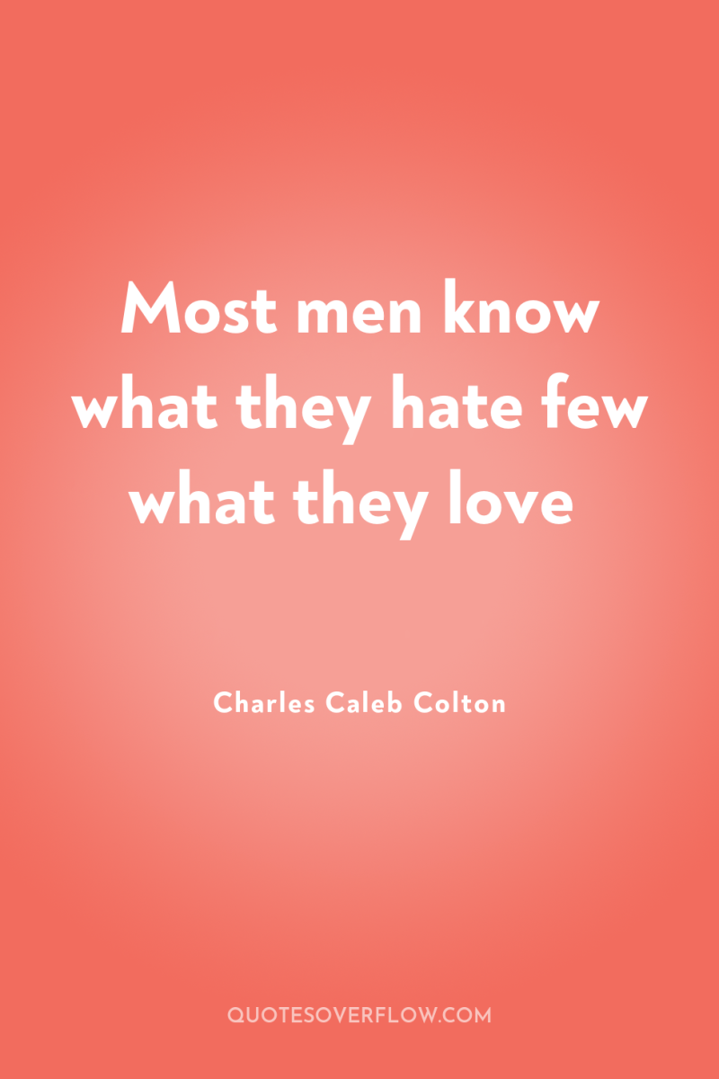 Most men know what they hate few what they love 