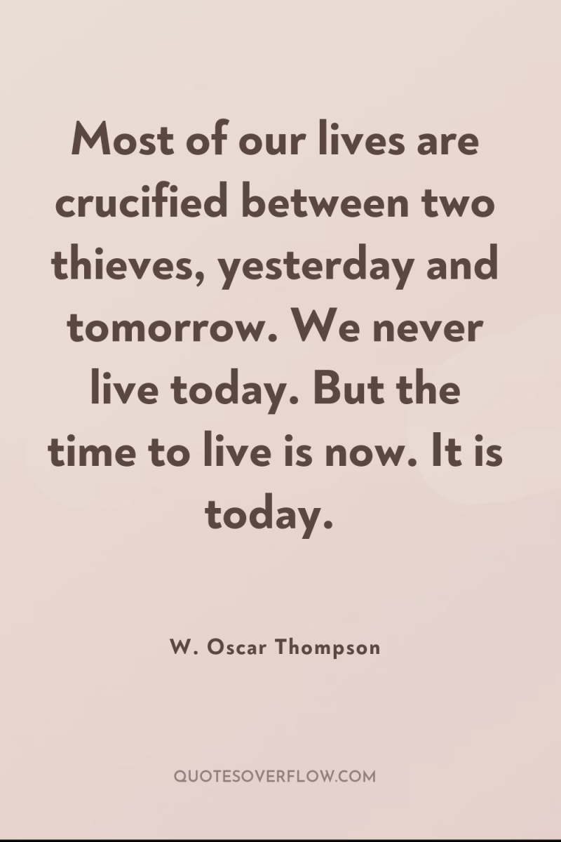 Most of our lives are crucified between two thieves, yesterday...
