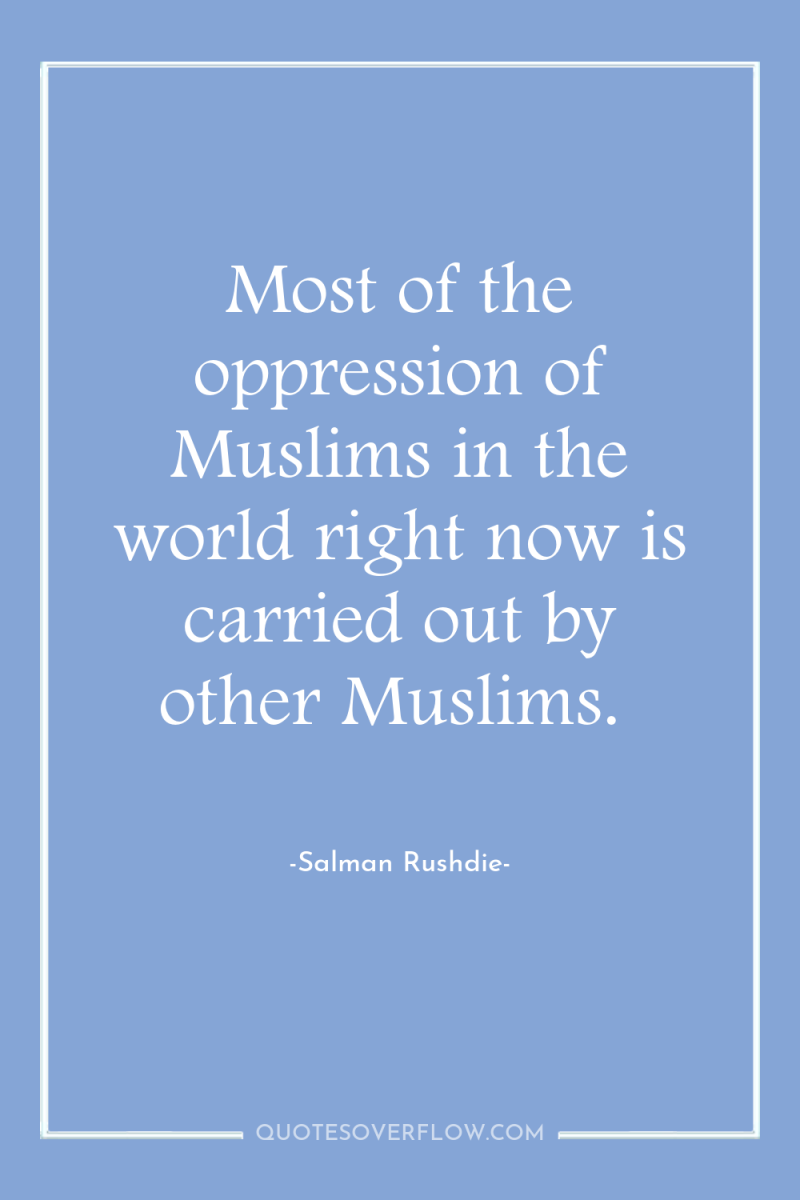 Most of the oppression of Muslims in the world right...