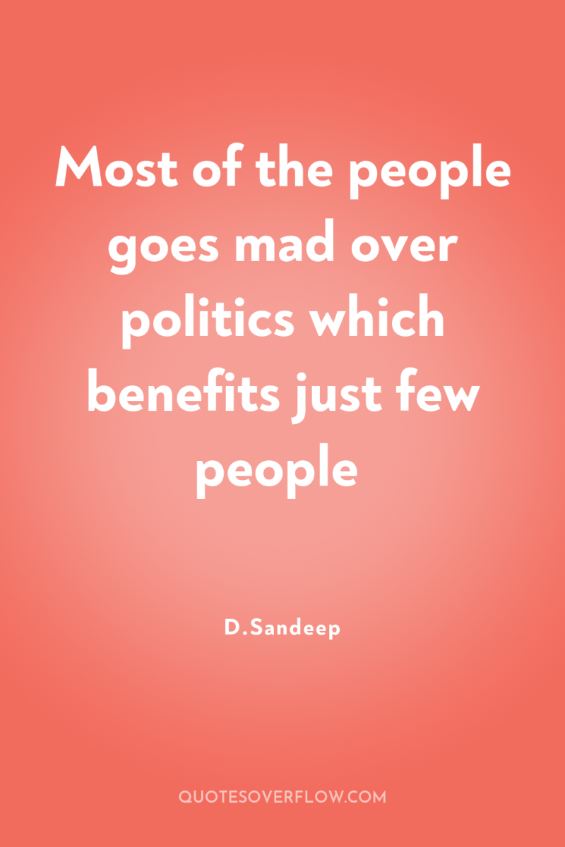 Most of the people goes mad over politics which benefits...