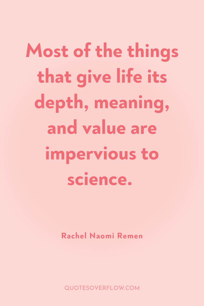 Most of the things that give life its depth, meaning,...