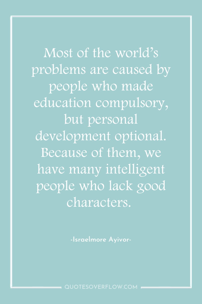 Most of the world’s problems are caused by people who...