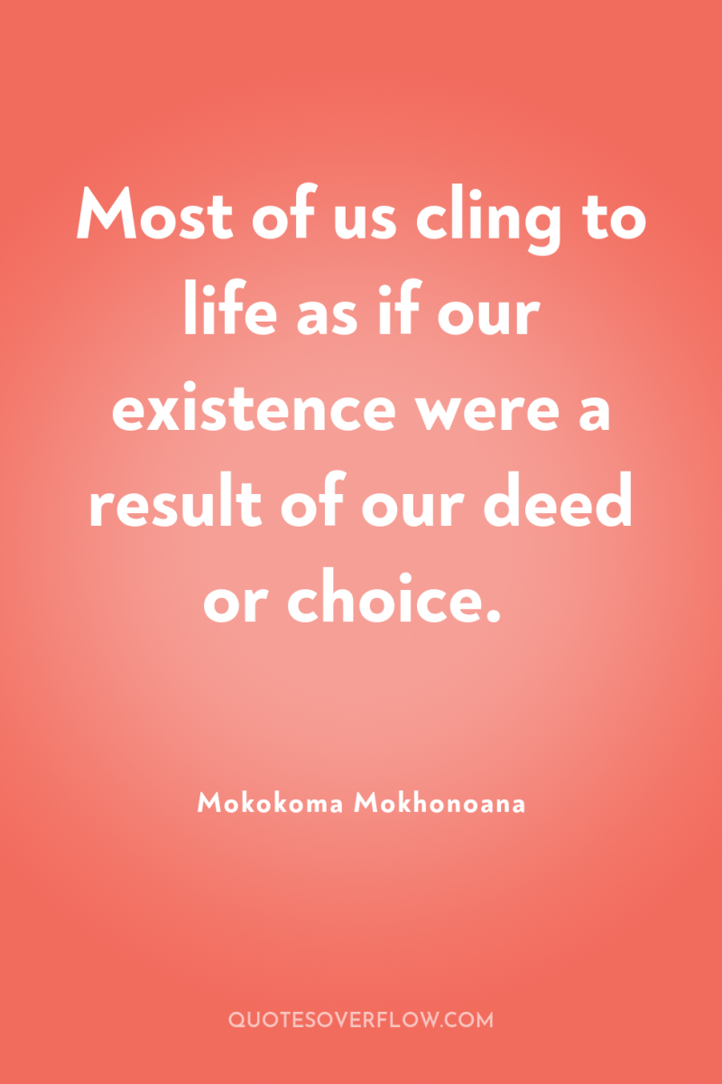 Most of us cling to life as if our existence...