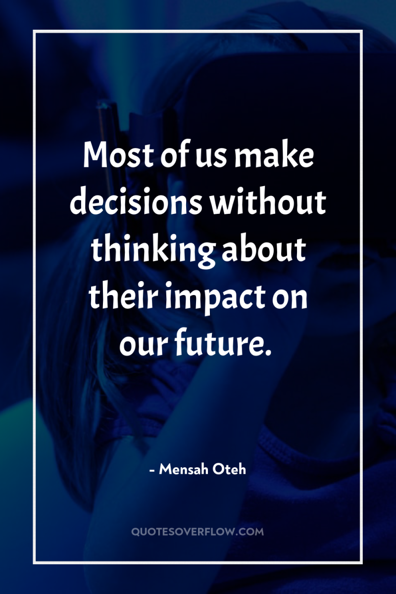 Most of us make decisions without thinking about their impact...