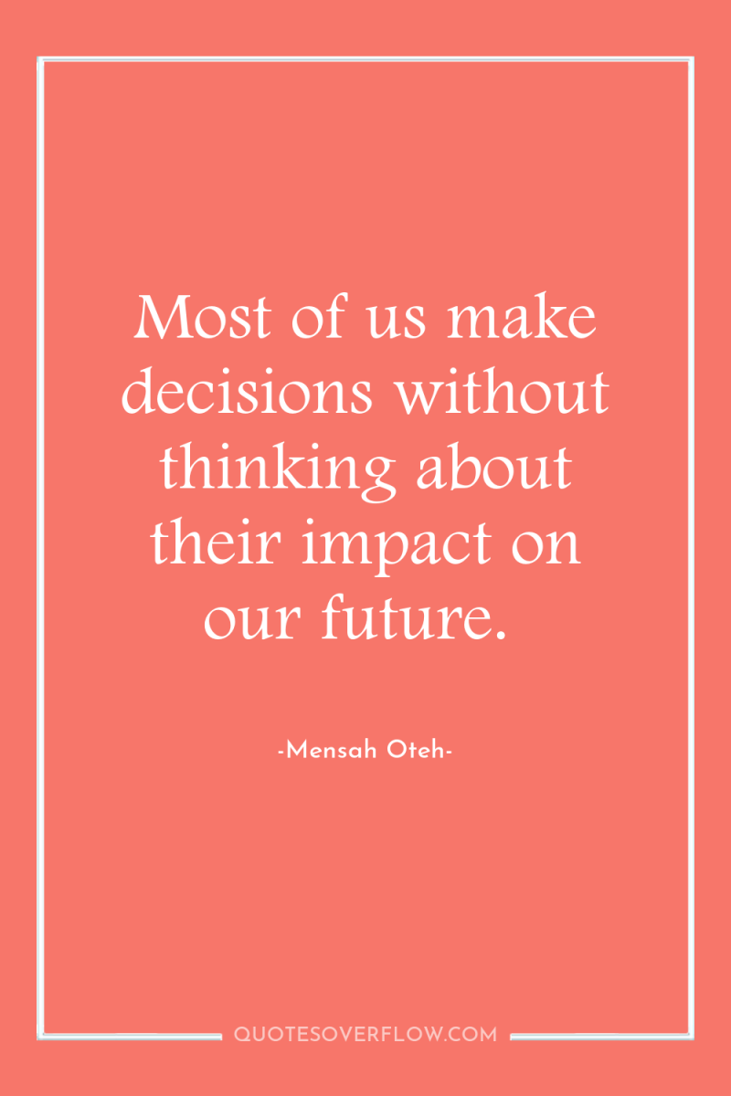Most of us make decisions without thinking about their impact...