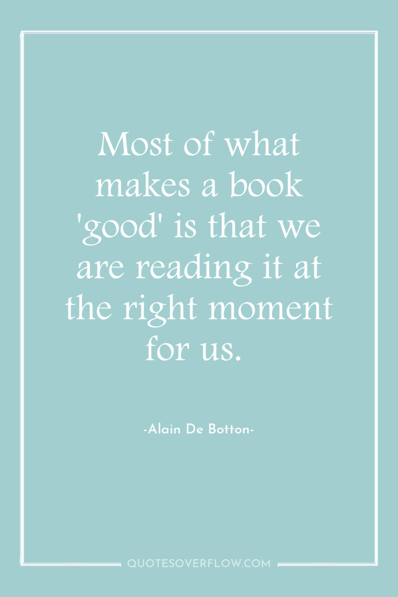 Most of what makes a book 'good' is that we...