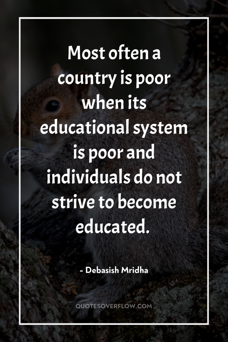 Most often a country is poor when its educational system...