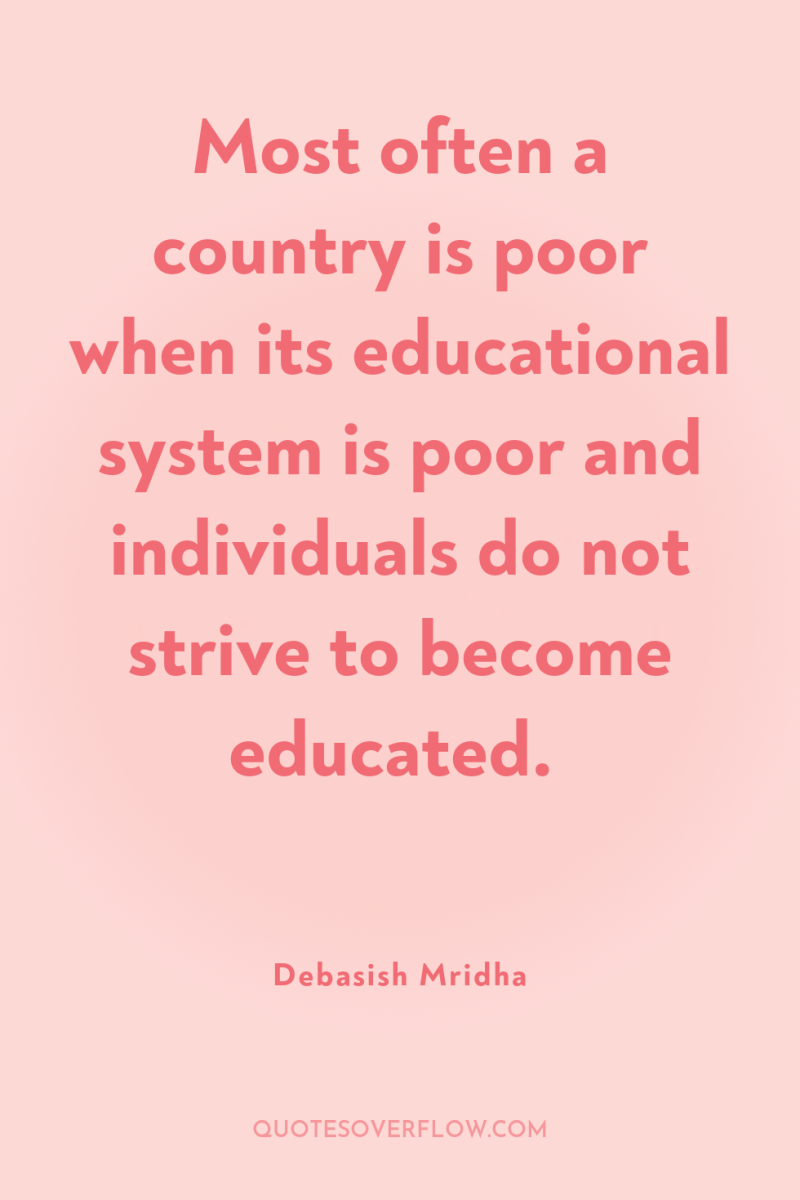 Most often a country is poor when its educational system...