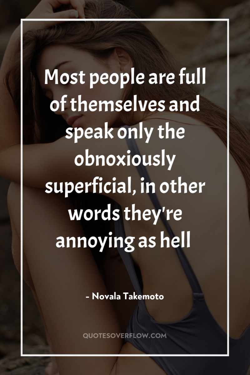 Most people are full of themselves and speak only the...