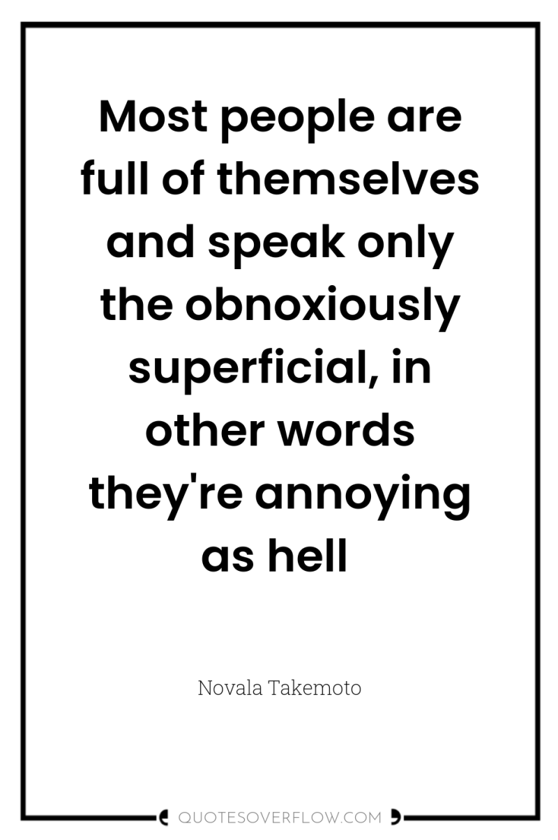 Most people are full of themselves and speak only the...