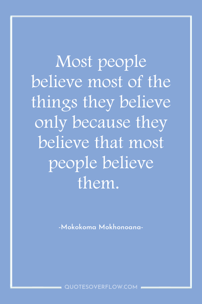 Most people believe most of the things they believe only...