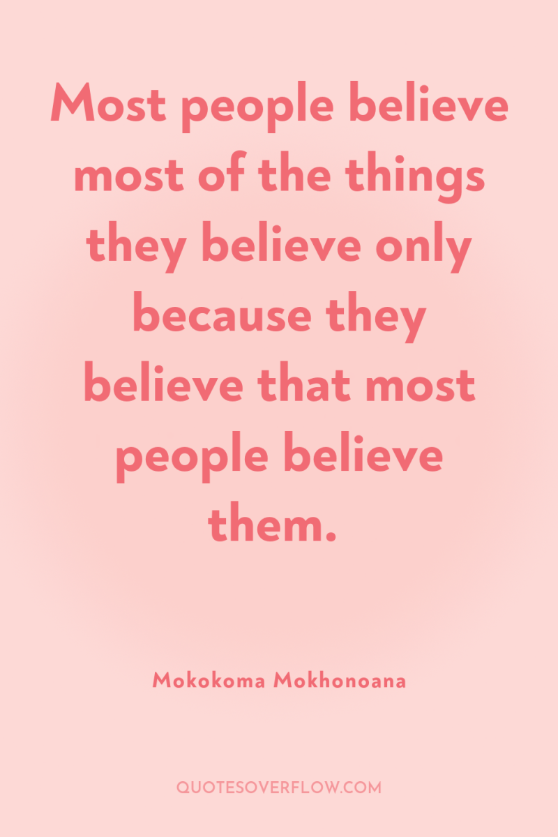 Most people believe most of the things they believe only...
