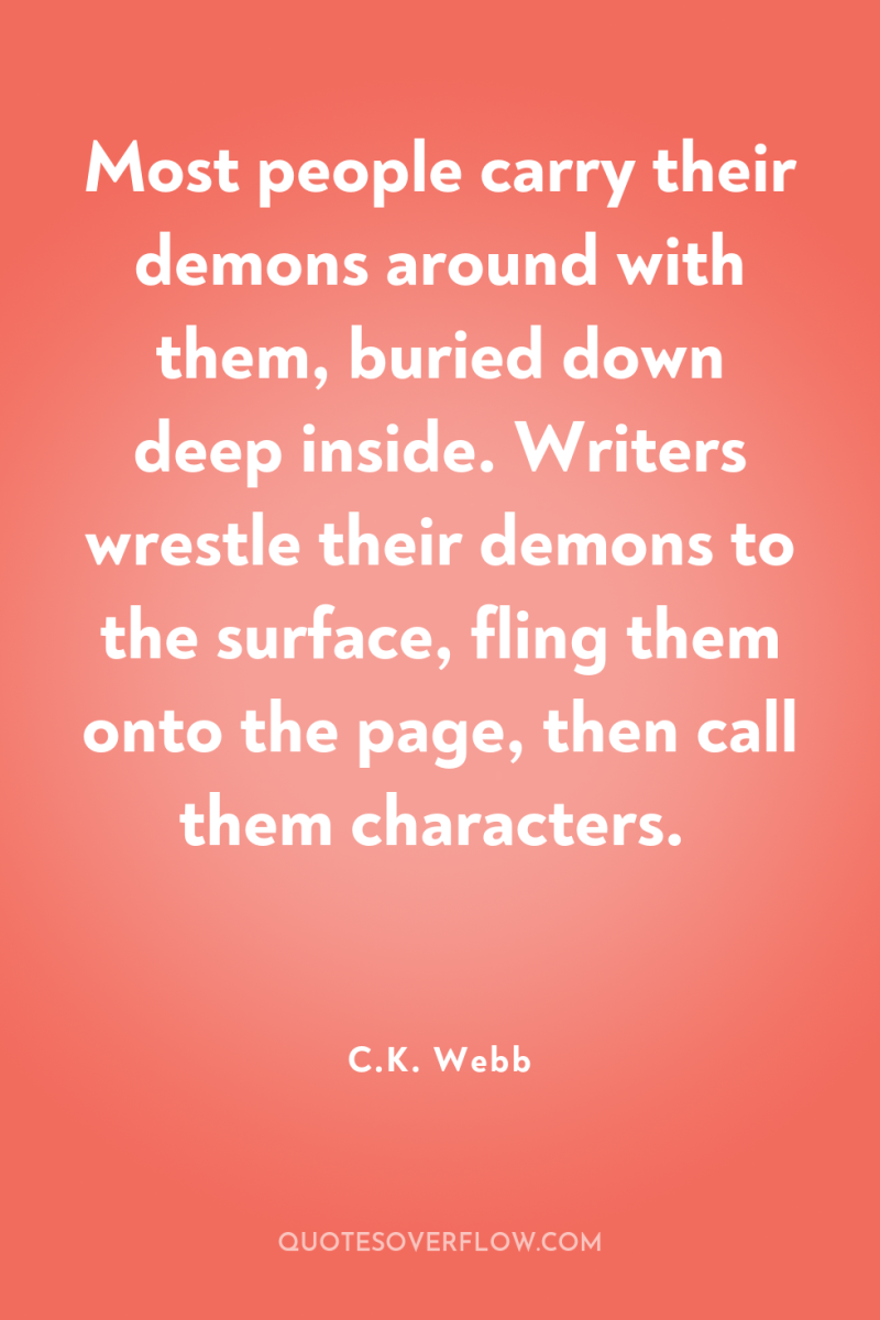 Most people carry their demons around with them, buried down...
