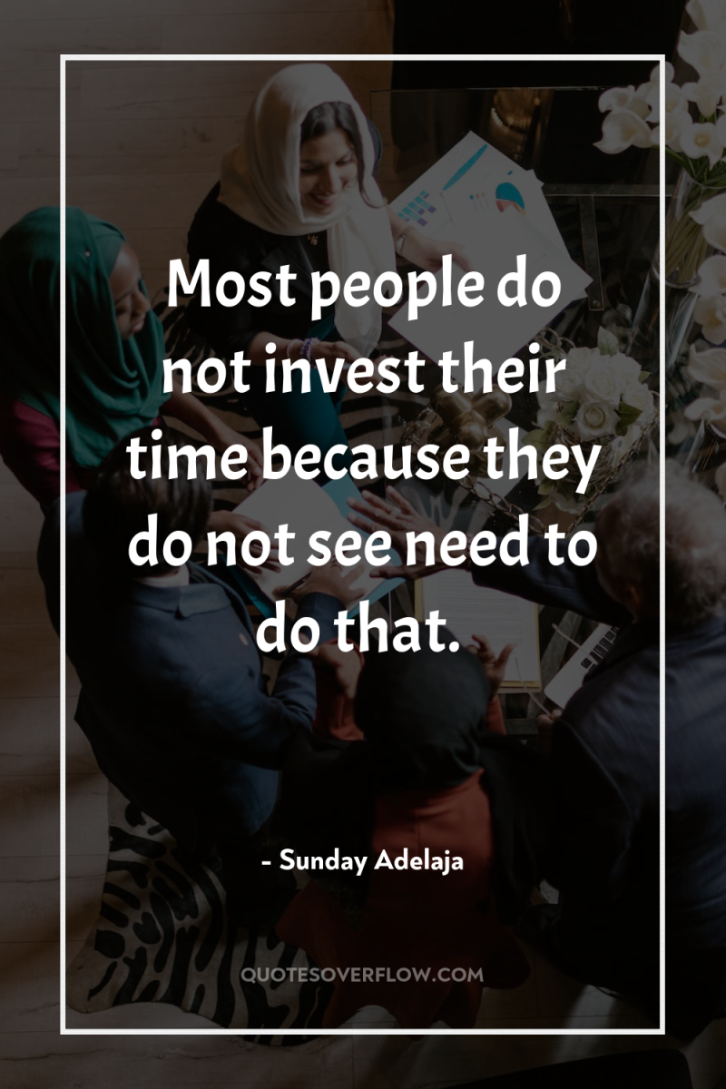 Most people do not invest their time because they do...