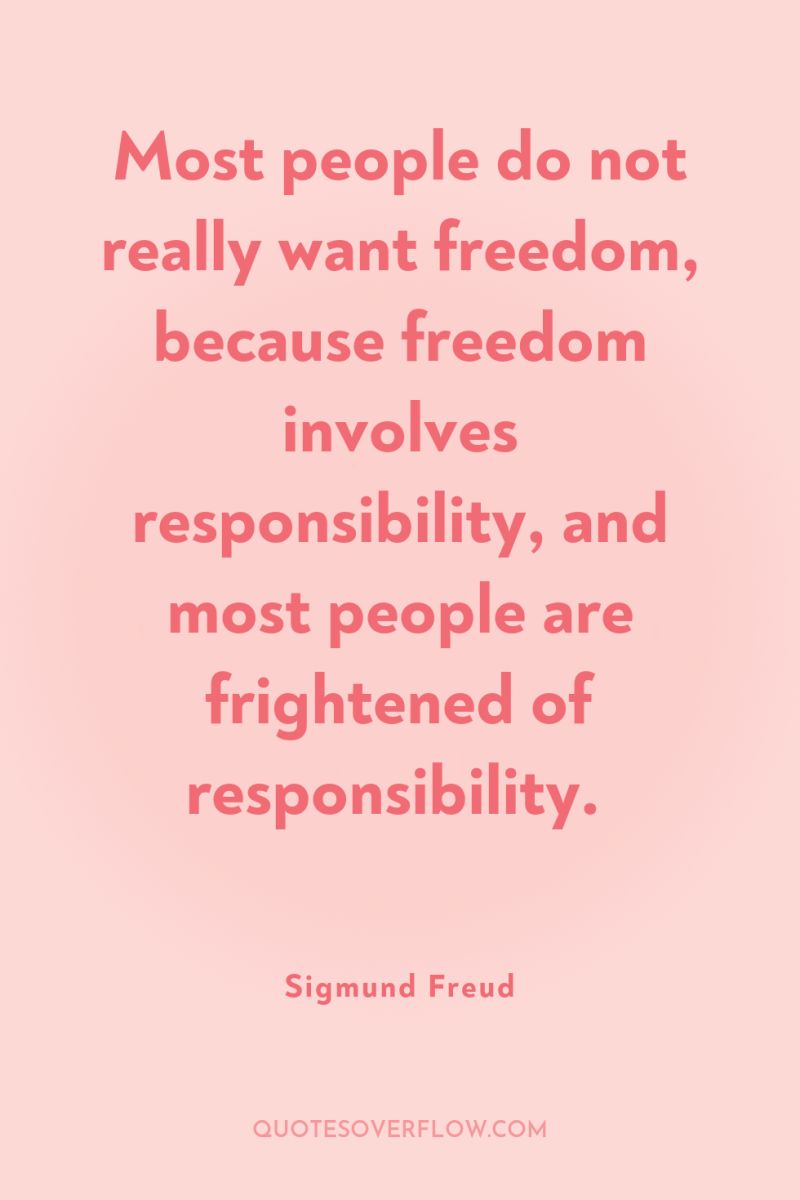 Most people do not really want freedom, because freedom involves...