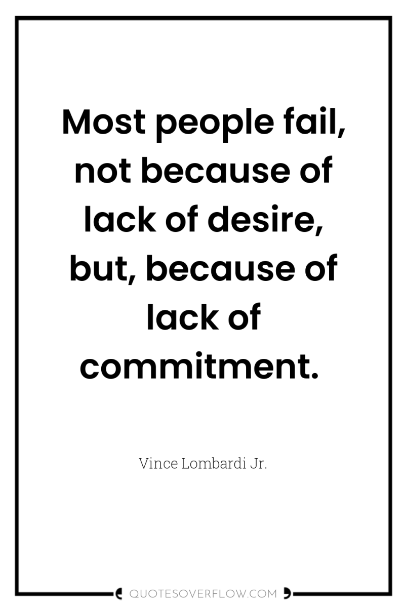 Most people fail, not because of lack of desire, but,...