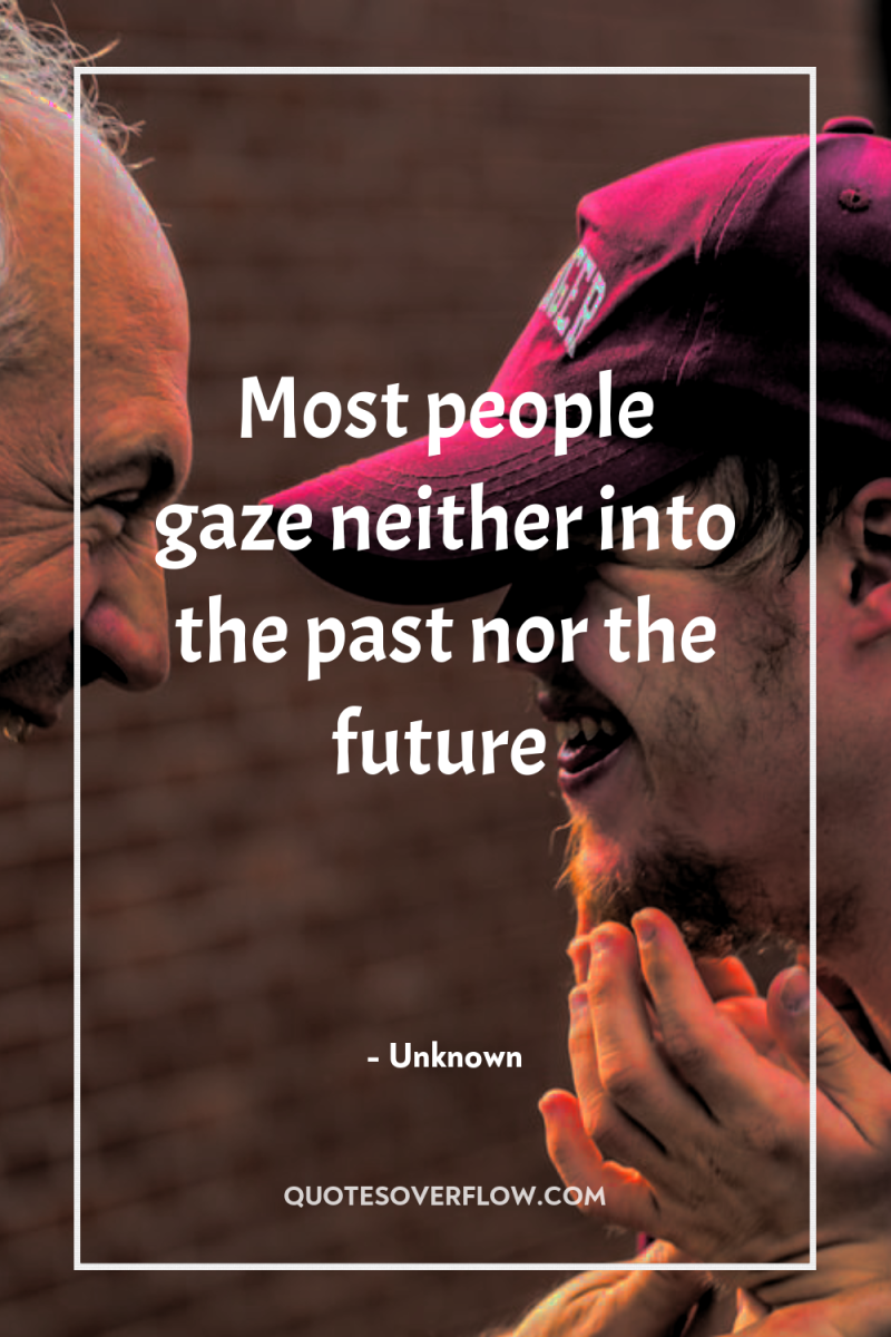 Most people gaze neither into the past nor the future 
