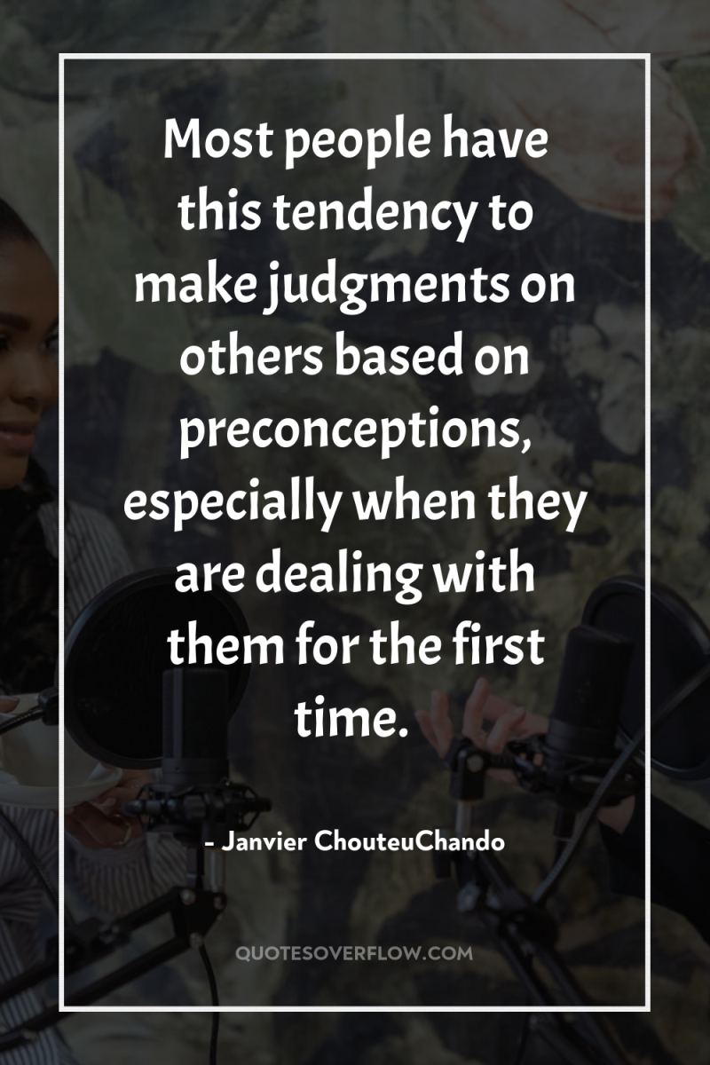 Most people have this tendency to make judgments on others...