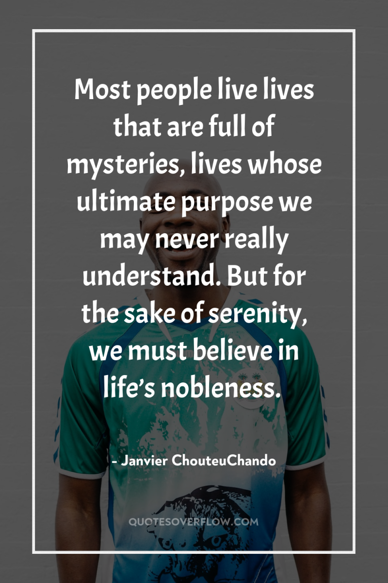 Most people live lives that are full of mysteries, lives...