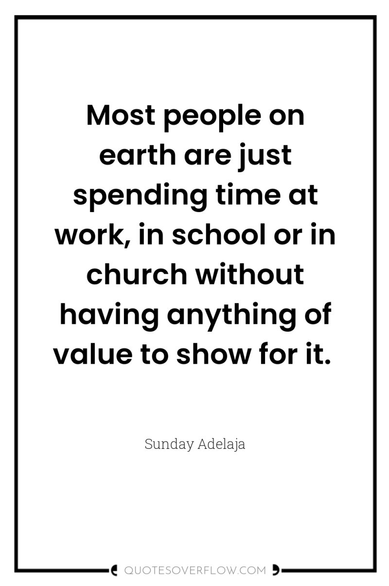 Most people on earth are just spending time at work,...