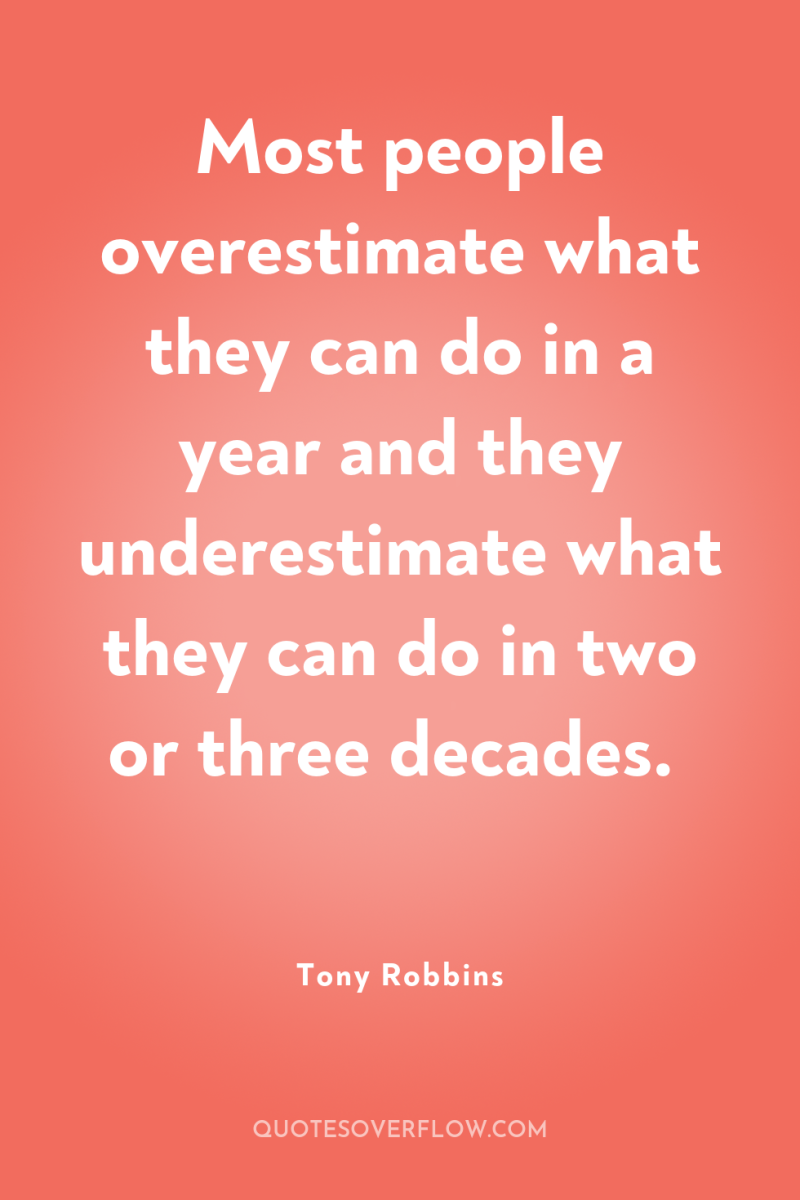 Most people overestimate what they can do in a year...