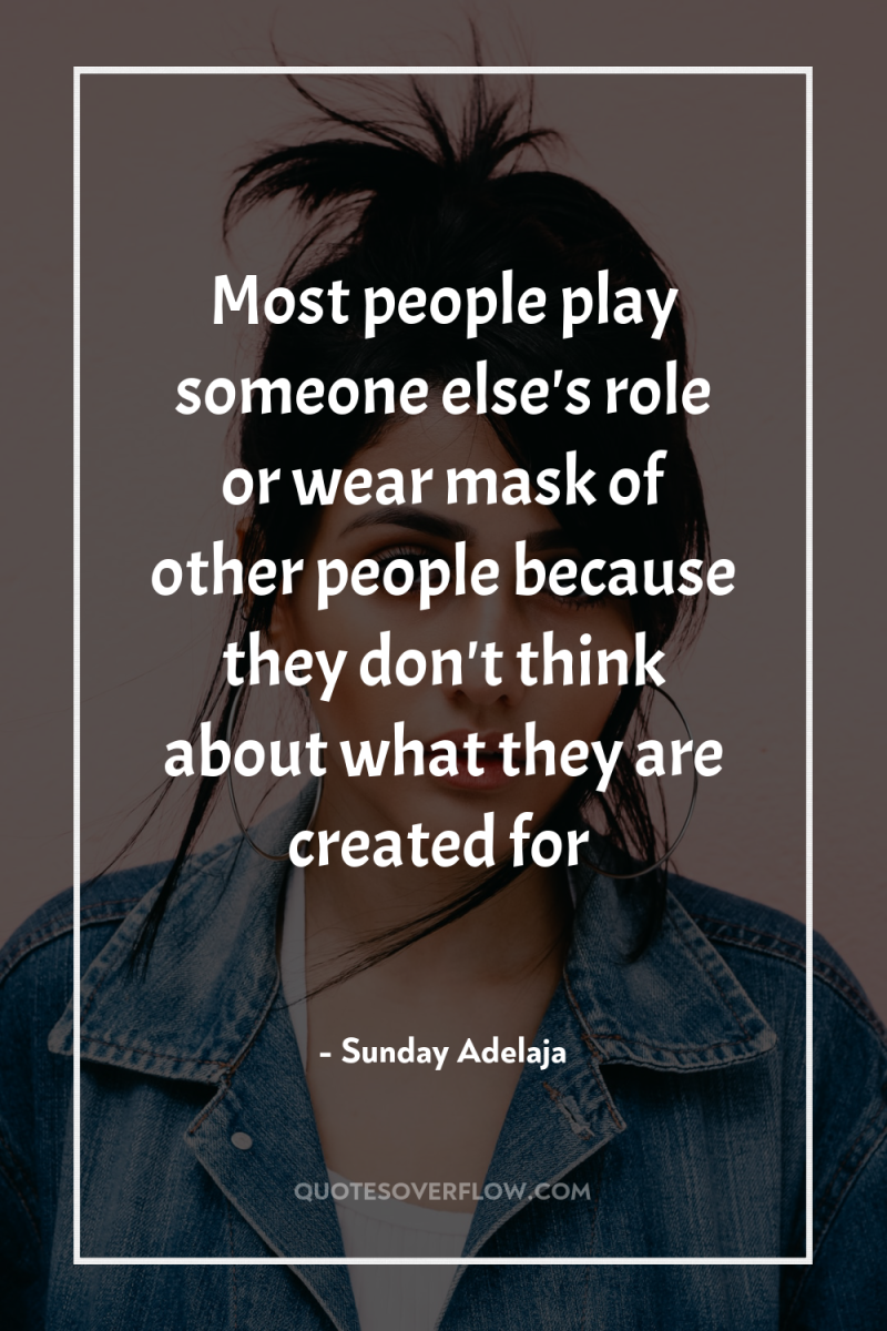 Most people play someone else's role or wear mask of...