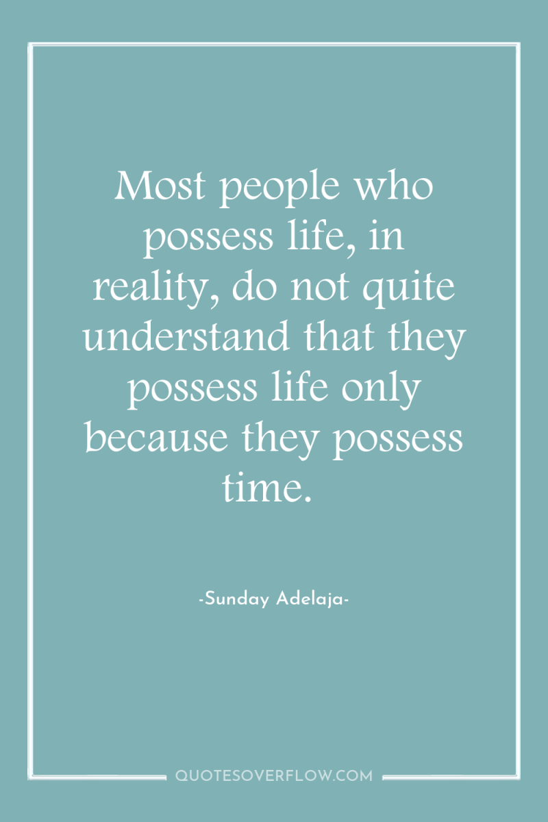 Most people who possess life, in reality, do not quite...