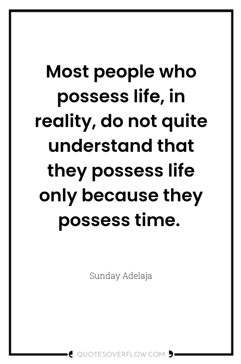 Most people who possess life, in reality, do not quite...