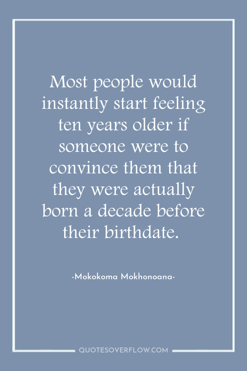Most people would instantly start feeling ten years older if...