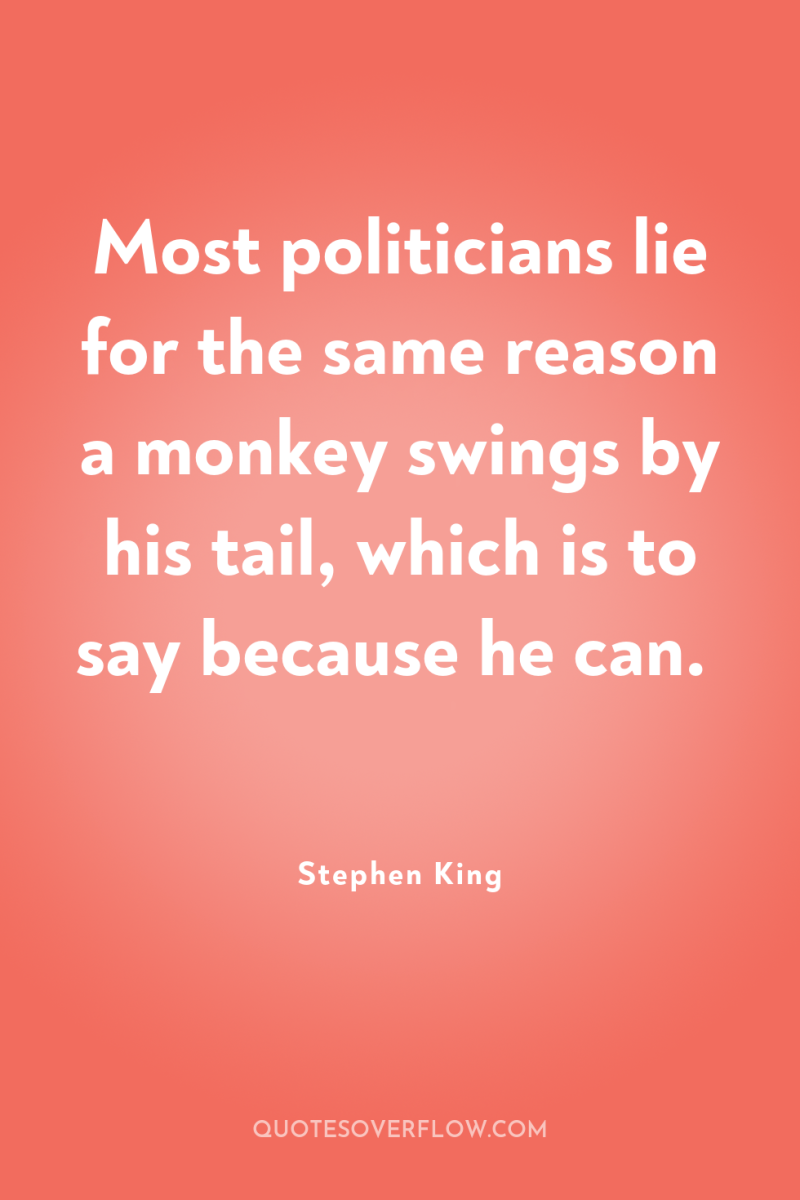 Most politicians lie for the same reason a monkey swings...