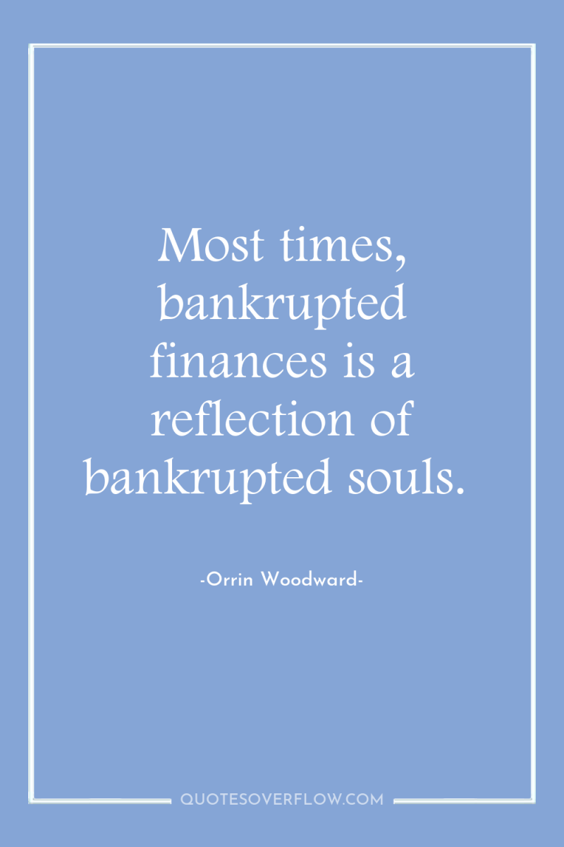 Most times, bankrupted finances is a reflection of bankrupted souls. 